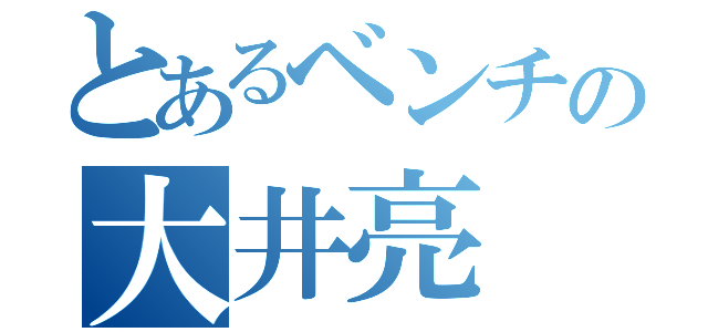 とあるベンチの大井亮（）