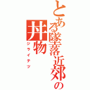 とある墜落近郊型の丼物（ジライテツ）