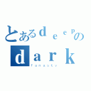 とあるｄｅｅｐ のｄａｒｋ （ｆａｎａｓｔｙ）