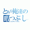 とある俺達の暇つぶしに（つぶやいてみた）