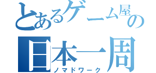 とあるゲーム屋の日本一周（ノマドワーク）