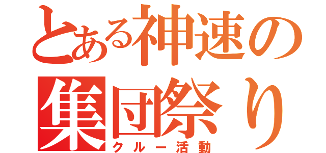 とある神速の集団祭り（クルー活動）