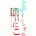 とあるイニシャル勢の毎日にこにこ晒し合い（ブレフラ乙）