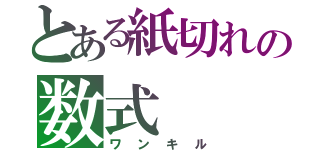 とある紙切れの数式（ワンキル）