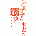 とあるずず虫とヒゲの対決Ⅱ（かぶと虫）