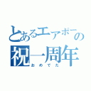 とあるエアポートの祝一周年（おめでた）