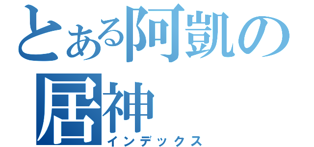 とある阿凱の居神（インデックス）