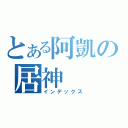 とある阿凱の居神（インデックス）