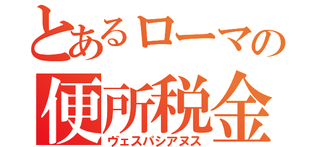 とあるローマの便所税金（ヴェスパシアヌス）