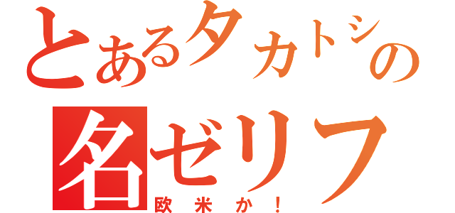 とあるタカトシの名ゼリフ（欧米か！）