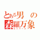 とある男の森羅万象（ユニバース）