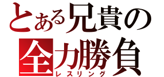 とある兄貴の全力勝負（レスリング）