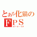 とある化猫のＦＰＳ（エフ・ピー・エス）