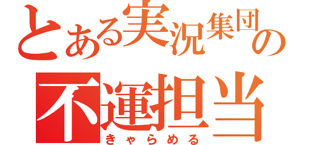 とある実況集団の不運担当（きゃらめる）