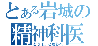 とある岩城の精神科医（どうぞ、こちらへ）