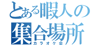 とある暇人の集合場所（カラオケ会）