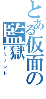 とある仮面の監獄（ドミナント）