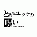 とあるユッケの呪い（☆中たり付き☆）