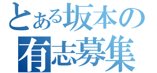 とある坂本の有志募集（）