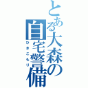 とある大森の自宅警備（ひきこもり）