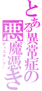 とある異常症の悪魔憑き（ディスオーダー）