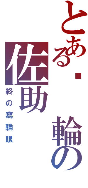 とある內 輪の佐助（終の寫輪眼）