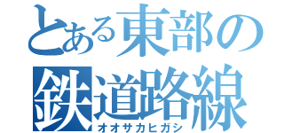 とある東部の鉄道路線（オオサカヒガシ）