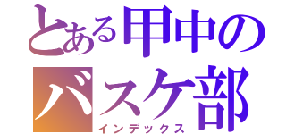 とある甲中のバスケ部（インデックス）