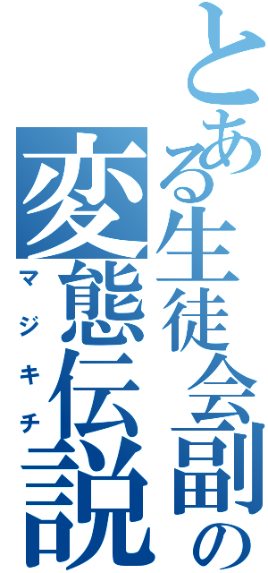 とある生徒会副会長の変態伝説（マジキチ）