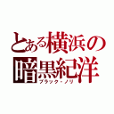 とある横浜の暗黒紀洋（ブラック・ノリ）