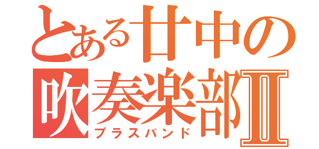 とある廿中の吹奏楽部Ⅱ（ブラスバンド）