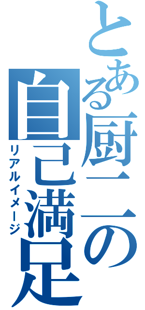 とある厨二の自己満足（リアルイメージ）