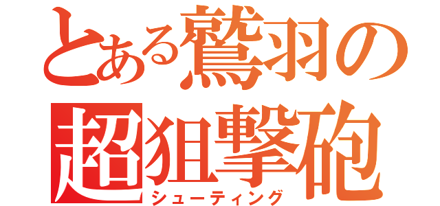 とある鷲羽の超狙撃砲（シューティング）