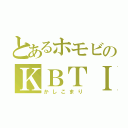 とあるホモビのＫＢＴＩＴ（かしこまり）