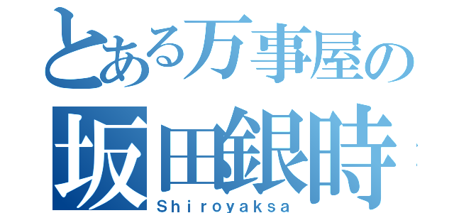 とある万事屋の坂田銀時（Ｓｈｉｒｏｙａｋｓａ）