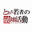 とある若者の破壊活動（クリスマス）