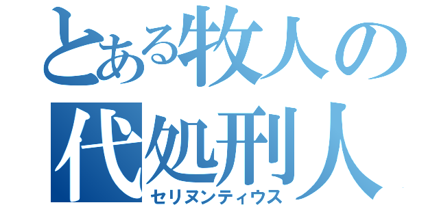 とある牧人の代処刑人（セリヌンティウス）