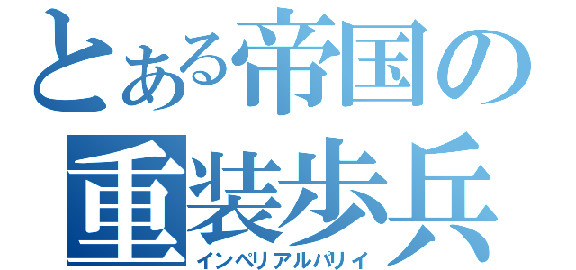 とある帝国の重装歩兵（インペリアルパリイ）