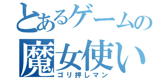 とあるゲームの魔女使い（ゴリ押しマン）