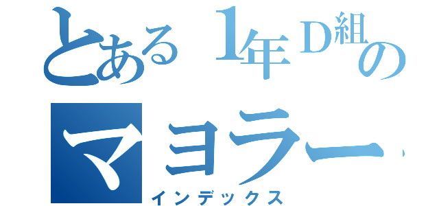 とある１年Ｄ組のマヨラー（インデックス）