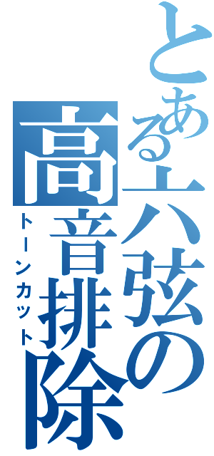 とある六弦の高音排除Ⅱ（トーンカット）