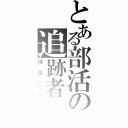 とある部活の追跡者（神保くん）