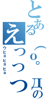 とある（о゜д゜о；）のえっっっっ（ウヒョヒョヒョ）