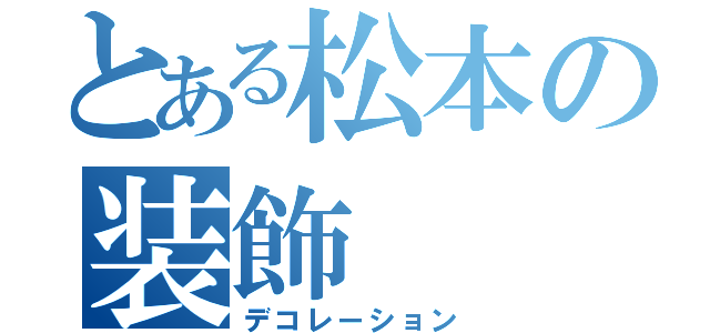 とある松本の装飾（デコレーション）