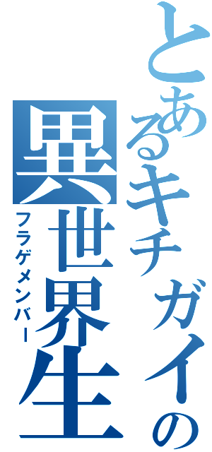 とあるキチガイの異世界生活（フラゲメンバー）