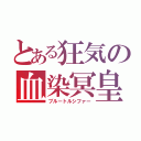 とある狂気の血染冥皇（ブルートルシファー）