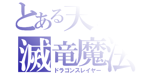 とある天竜の滅竜魔法（ドラゴンスレイヤー）