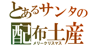 とあるサンタの配布土産（メリークリスマス）