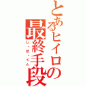 とあるヒイロの最終手段（じ・ば・く☆）