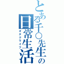 とある千○先生の日常生活（オタクライフ）